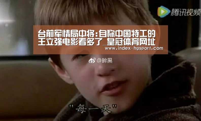 台前军情局中将:自称中国特工的王立强电影看多了_皇冠体育网址(图4) 皇冠体育app