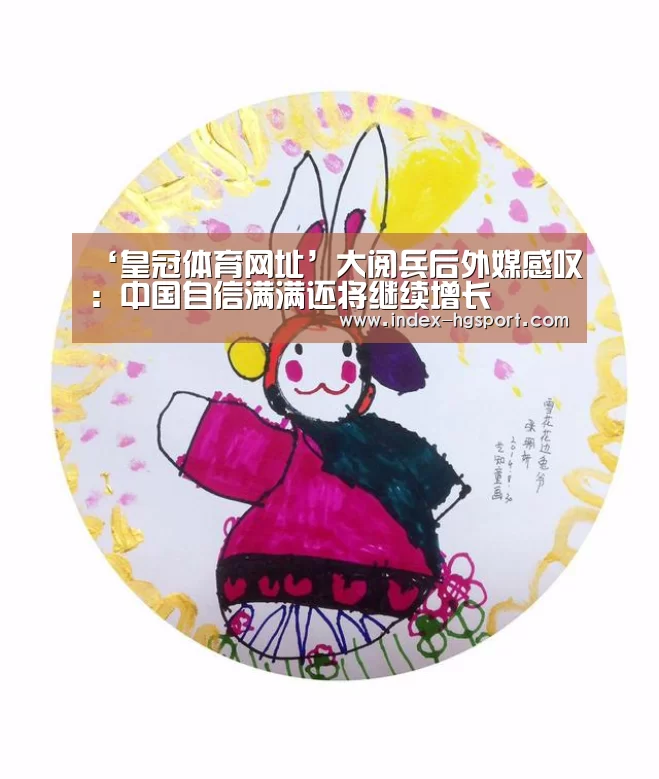 ‘皇冠体育网址’大阅兵后外媒感叹:中国自信满满还将继续增长(图3) 皇冠入口